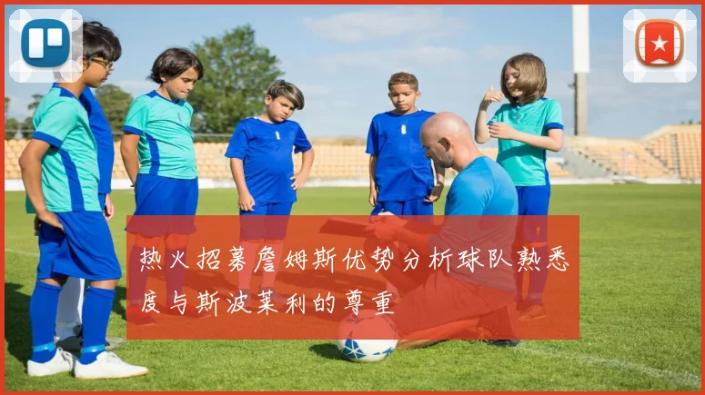 热火招募詹姆斯优势分析球队熟悉度与斯波莱利的尊重