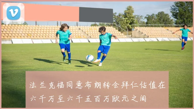 法兰克福同意布朗转会拜仁估值在六千万至六千五百万欧元之间